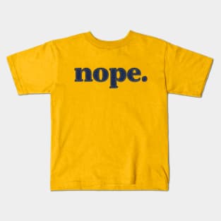 nope. Kids T-Shirt